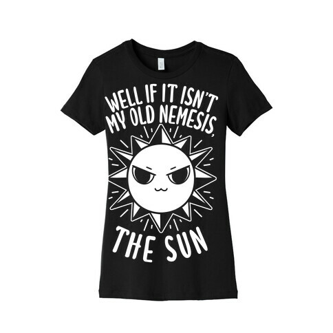 Well If It Isn't My Old Nemesis, The Sun Womens T-Shirt