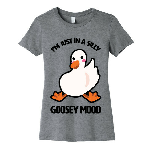 I'm Just in a Silly Goosey Mood Womens T-Shirt