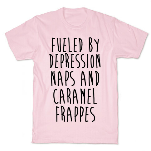 Fueled By Depression Naps and Caramel Frappes T-Shirt