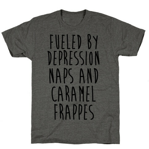 Fueled By Depression Naps and Caramel Frappes T-Shirt