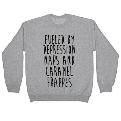 Fueled By Depression Naps and Caramel Frappes Pullover