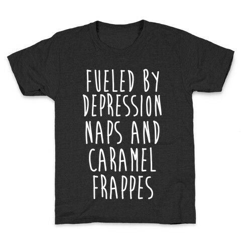 Fueled By Depression Naps and Caramel Frappes Kids T-Shirt