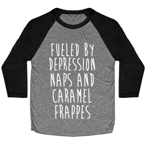 Fueled By Depression Naps and Caramel Frappes Baseball Tee