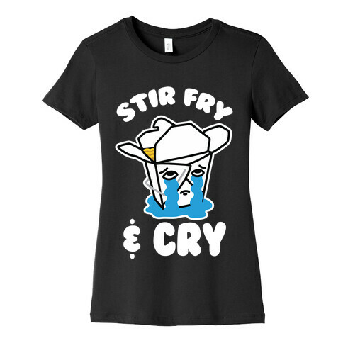 Stir Fry & Cry Womens T-Shirt