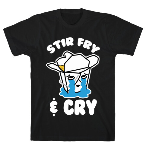 Stir Fry & Cry T-Shirt