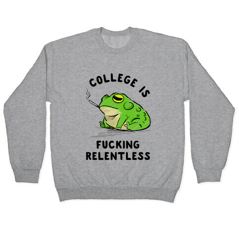 College Is F***ing Relentless Pullover