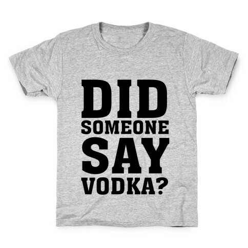 Did Someone Say Vodka? Kids T-Shirt