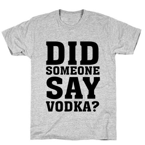 Did Someone Say Vodka? T-Shirt