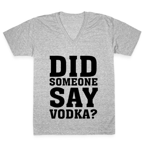 Did Someone Say Vodka? V-Neck Tee Shirt