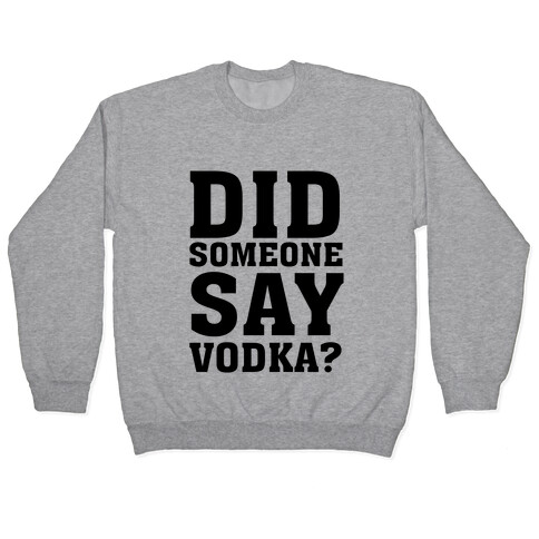 Did Someone Say Vodka? Pullover