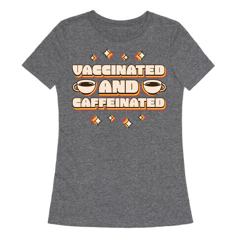 Vaccinated And Caffeinated Womens T-Shirt