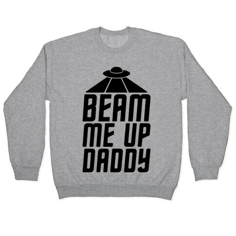 Beam Me Up Daddy Parody Pullover