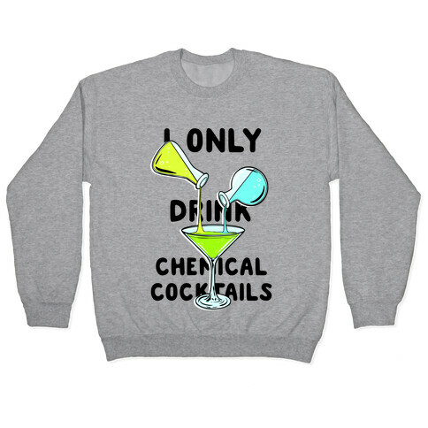 I Only Drink Chemical Cocktails Pullover