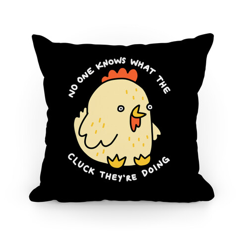 No One Knows What The Cluck They're Doing Chicken Pillow