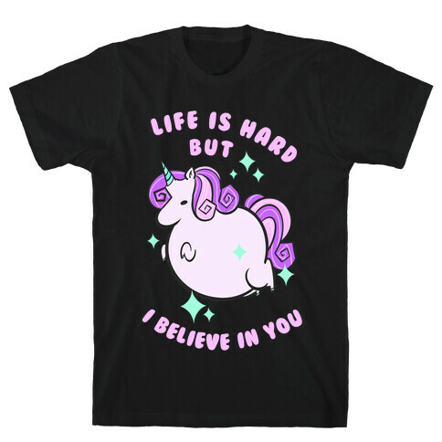 Life Is Hard But I Believe In You T-Shirt