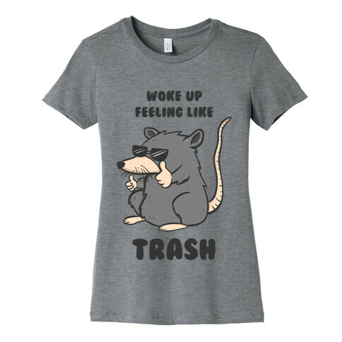 Woke Up Feeling Like Trash Womens T-Shirt