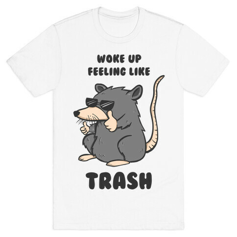 Woke Up Feeling Like Trash T-Shirt