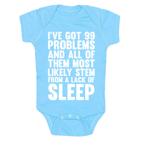 I've Got 99 Problems And All Of Them Most Likely Stem From A Lack Of Sleep Baby One-Piece