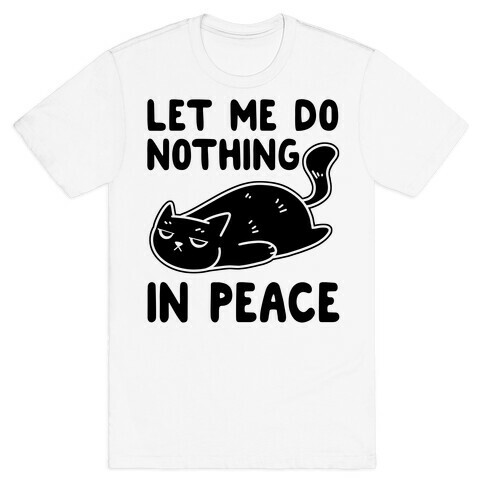 Let Me Do Nothing In Peace T-Shirt