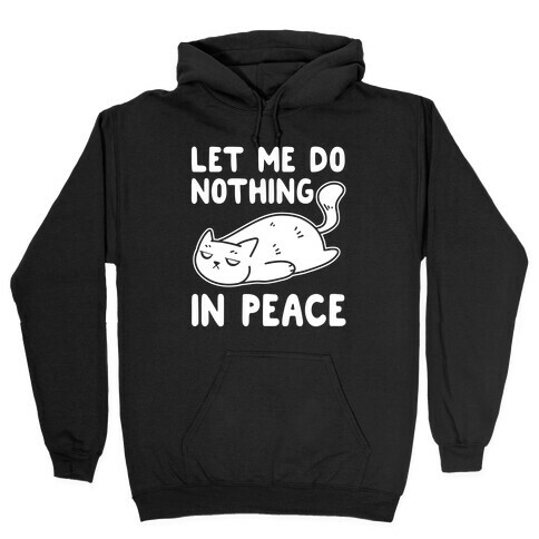 Let Me Do Nothing In Peace Hooded Sweatshirt