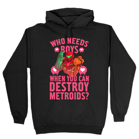 Who Needs Boys When you Can Destroy Metroids? Hooded Sweatshirt
