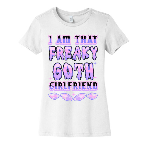 I Am That Freaky Goth Girlfriend Womens T-Shirt