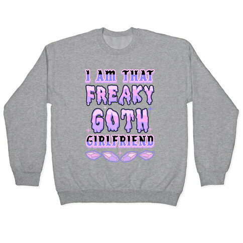 I Am That Freaky Goth Girlfriend Pullover