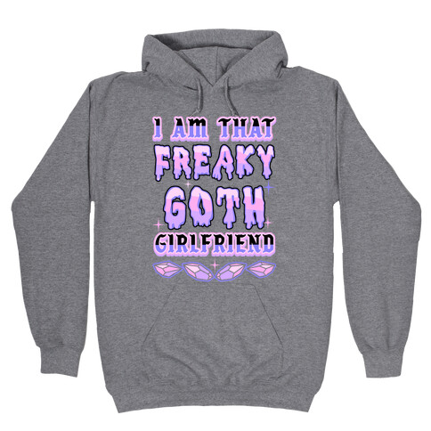 I Am That Freaky Goth Girlfriend Hooded Sweatshirt