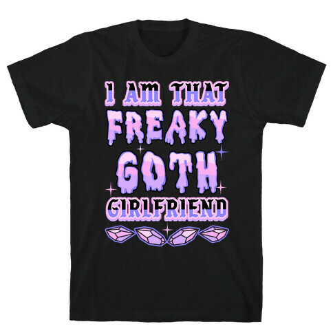 I Am That Freaky Goth Girlfriend T-Shirt