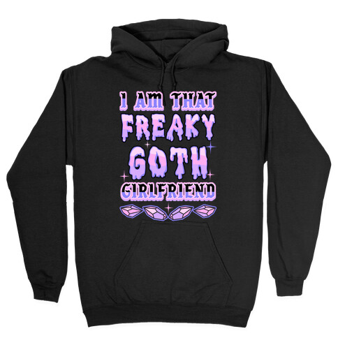 I Am That Freaky Goth Girlfriend Hooded Sweatshirt