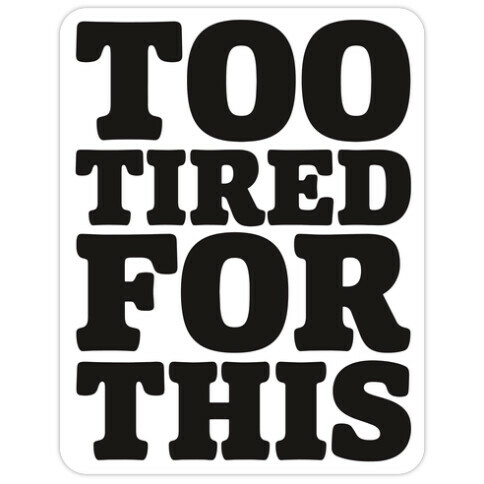 Too Tired For This Die Cut Sticker