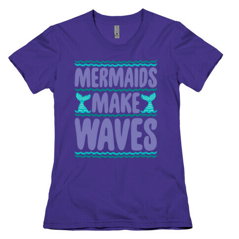 Mermaids Make Waves Womens T-Shirt
