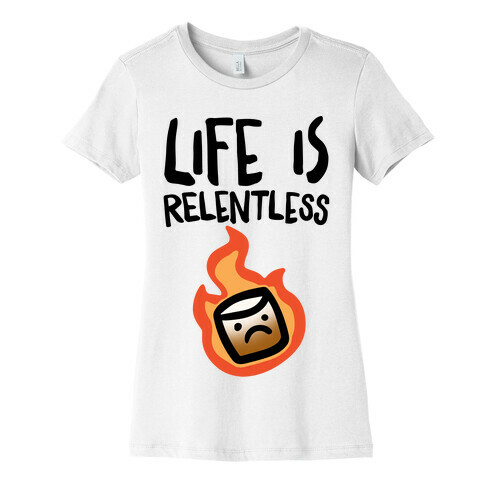 Life Is Relentless Roasting Marshmallow Womens T-Shirt