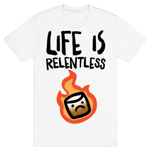 Life Is Relentless Roasting Marshmallow T-Shirt