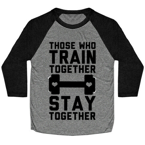 Those Who Train Together Stay Together Baseball Tee