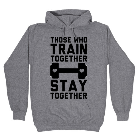 Those Who Train Together Stay Together Hooded Sweatshirt