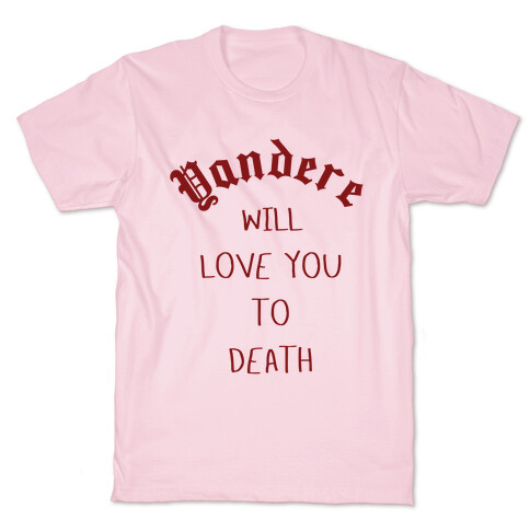 Yandere Will Love You To Death T-Shirt