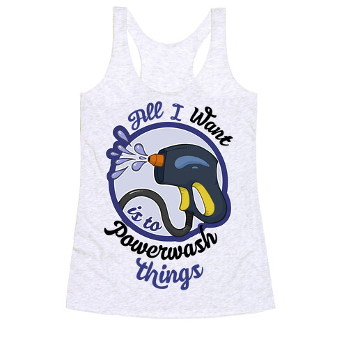 All I Want Is To Powerwash Things Racerback Tank Top