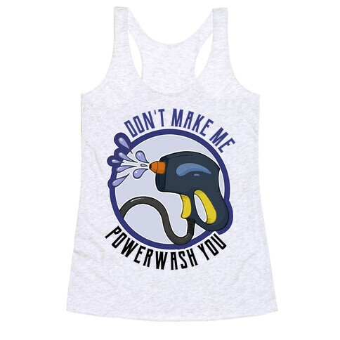 Don't Make Me Powerwash You Racerback Tank Top