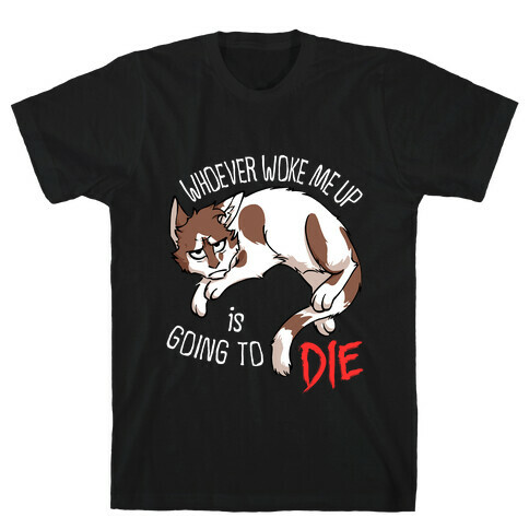 Whoever Woke Me Up Is Going To Die T-Shirt