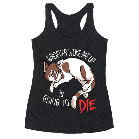 Whoever Woke Me Up Is Going To Die Racerback Tank Top