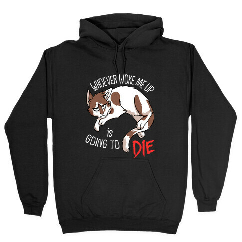 Whoever Woke Me Up Is Going To Die Hooded Sweatshirt