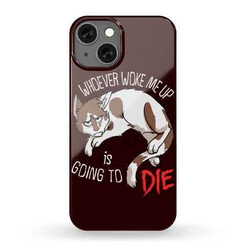 Whoever Woke Me Up Is Going To Die Phone Case
