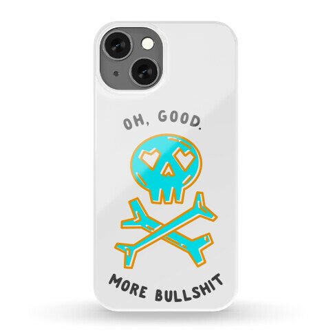 Oh Good More Bullshit  Phone Case