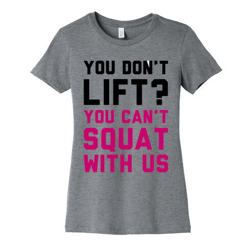 You Don't Lift? You Can't Squat With Us Womens T-Shirt