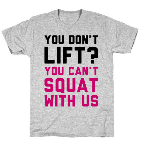 You Don't Lift? You Can't Squat With Us T-Shirt