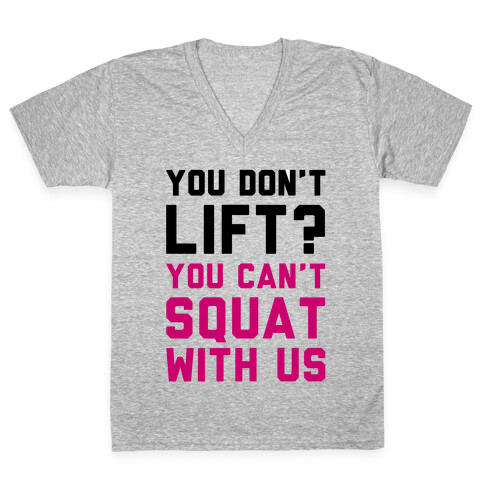 You Don't Lift? You Can't Squat With Us V-Neck Tee Shirt