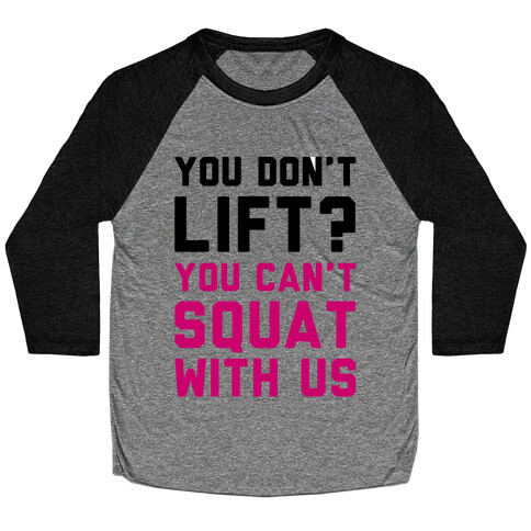 You Don't Lift? You Can't Squat With Us Baseball Tee