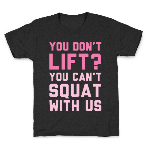 You Don't Lift? You Can't Squat With Us Kids T-Shirt