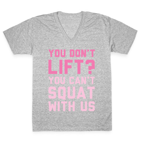 You Don't Lift? You Can't Squat With Us V-Neck Tee Shirt